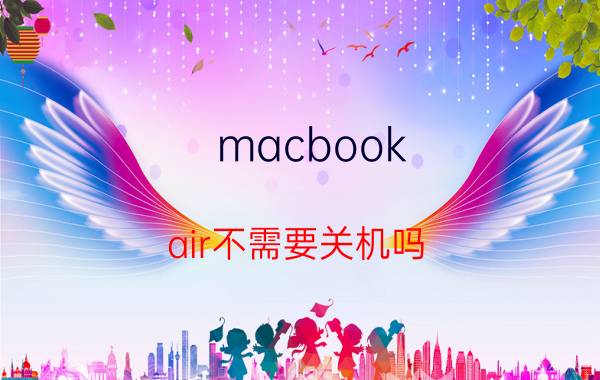 macbook air不需要关机吗 macbook air平时要关机吗？